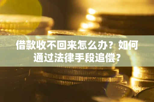 济南借款收不回来怎么办？如何通过法律手段追偿？