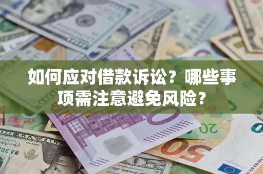 济南如何应对借款诉讼？哪些事项需注意避免风险？