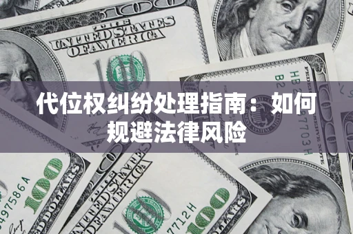 济南代位权纠纷处理指南:如何规避法律风险 济南代位权纠纷处理指南:如何规避法律风险