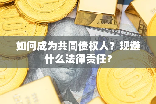 济南如何成为共同债权人？规避什么法律责任？