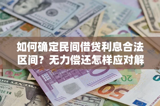 济南如何确定民间借贷利息合法区间？无力偿还怎样应对解决法门？