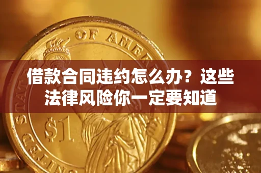 济南借款合同违约怎么办？这些法律风险你一定要知道