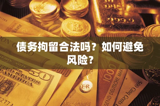 济南债务拘留合法吗？如何避免风险？