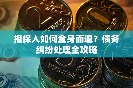 济南担保人如何全身而退？债务纠纷处理全攻略