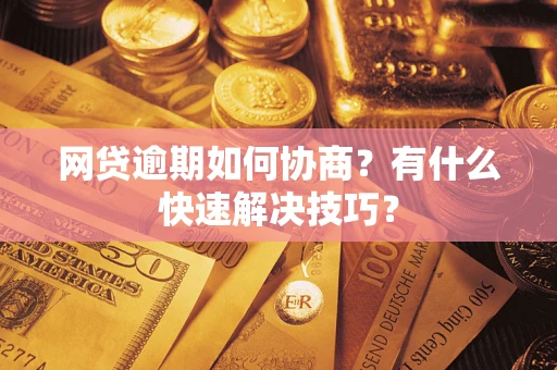 济南网贷逾期如何协商？有什么快速解决技巧？