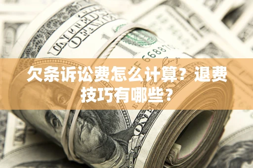 济南欠条诉讼费怎么计算？退费技巧有哪些？