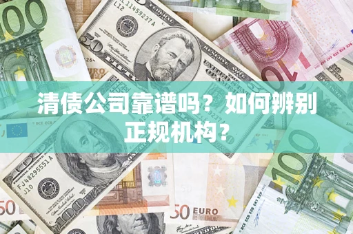 济南清债公司靠谱吗？如何辨别正规机构？
