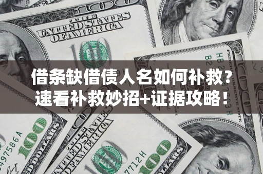 济南借条缺借债人名如何补救？速看补救妙招+证据攻略！