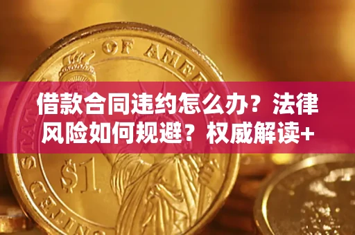 济南借款合同违约怎么办?法律风险如何规避?权威解读+实用指南 济南借款合同违约怎么办?法律风险如何规避?权威解读+实用指南