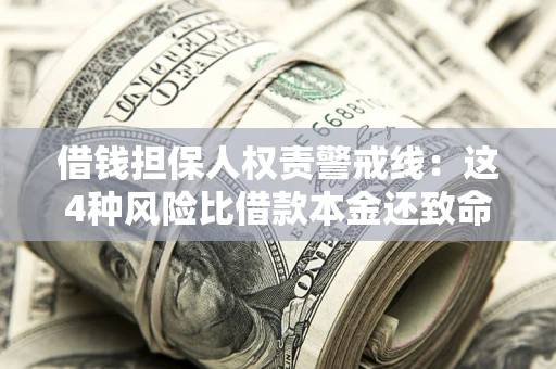 济南借钱担保人权责警戒线：这4种风险比借款本金还致命