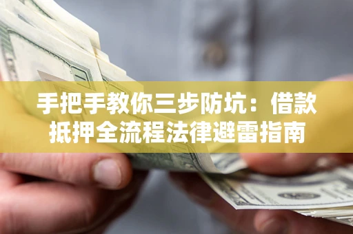 济南手把手教你三步防坑：借款抵押全流程法律避雷指南