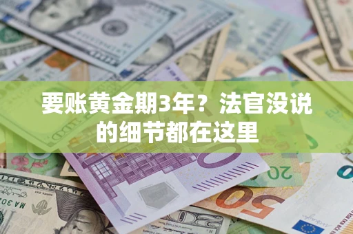 济南要账黄金期3年？法官没说的细节都在这里