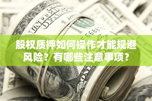 济南股权质押如何操作才能规避风险？有哪些注意事项？