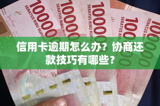 济南信用卡逾期怎么办？协商还款技巧有哪些？