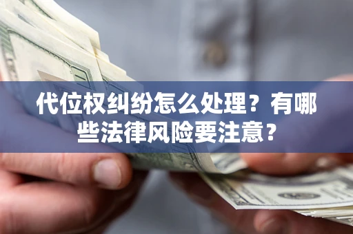 济南代位权纠纷怎么处理？有哪些法律风险要注意？