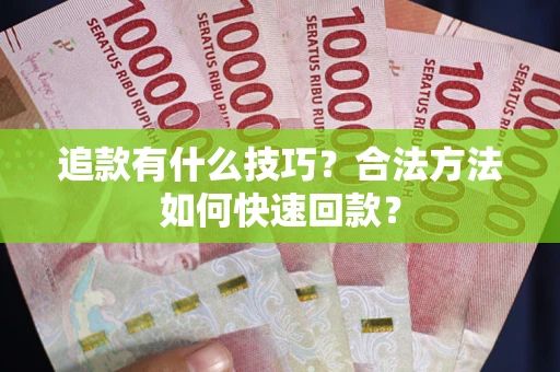 济南追款有什么技巧？合法方法如何快速回款？