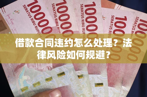 济南借款合同违约怎么处理？法律风险如何规避？