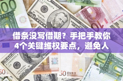 济南借条没写借期？手把手教你4个关键维权要点，避免人财两空