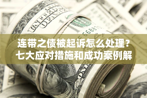 济南连带之债被起诉怎么处理？七大应对措施和成功案例解析