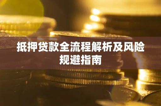 济南抵押贷款全流程解析及风险规避指南