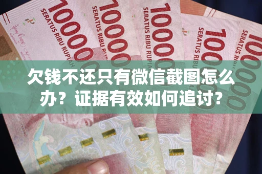 济南欠钱不还只有微信截图怎么办？证据有效如何追讨？