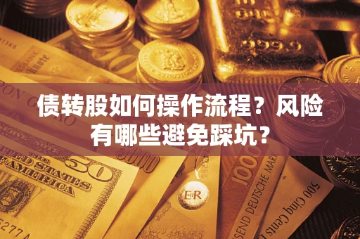 济南债转股如何操作流程?风险有哪些避免踩坑? 济南债转股如何操作流程?风险有哪些避免踩坑?