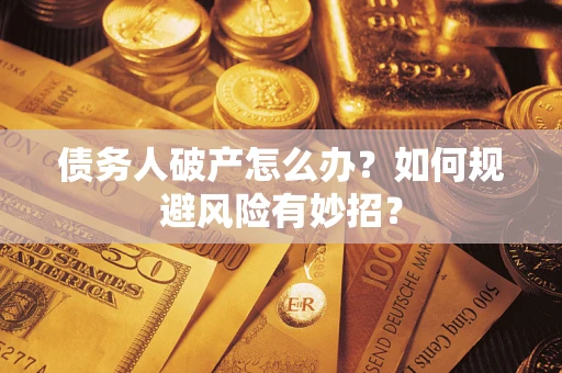 济南债务人破产怎么办？如何规避风险有妙招？