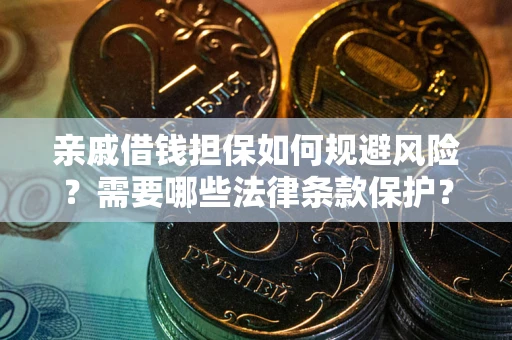 济南亲戚借钱担保如何规避风险？需要哪些法律条款保护？