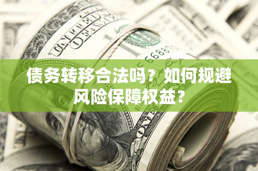 济南债务转移合法吗？如何规避风险保障权益？