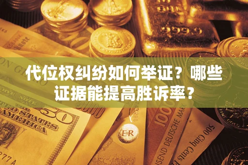 济南代位权纠纷如何举证？哪些证据能提高胜诉率？