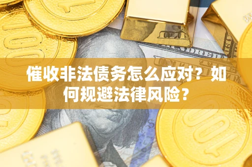 济南催收非法债务怎么应对？如何规避法律风险？