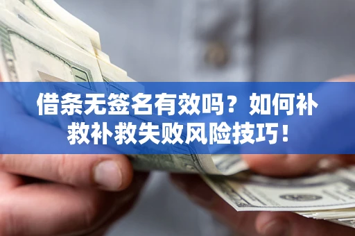 济南借条无签名有效吗？如何补救补救失败风险技巧！