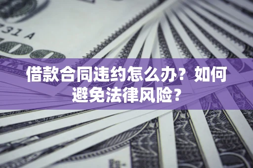 济南借款合同违约怎么办？如何避免法律风险？