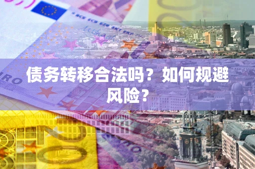 济南债务转移合法吗？如何规避风险？