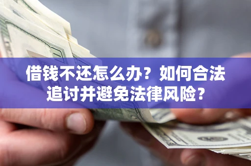 济南借钱不还怎么办？如何合法追讨并避免法律风险？