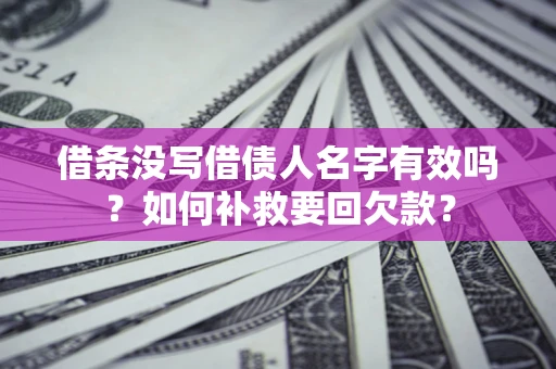 济南借条没写借债人名字有效吗？如何补救要回欠款？