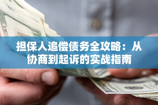 济南担保人追偿债务全攻略:从协商到起诉的实战指南 济南担保人追偿债务全攻略:从协商到起诉的实战指南