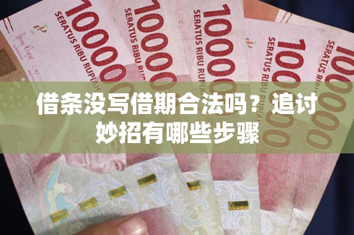 济南借条没写借期合法吗？追讨妙招有哪些步骤