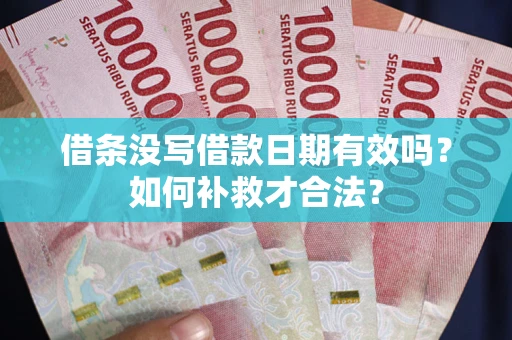 济南借条没写借款日期有效吗？如何补救才合法？