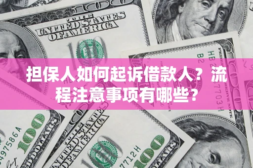 济南担保人如何起诉借款人？流程注意事项有哪些？
